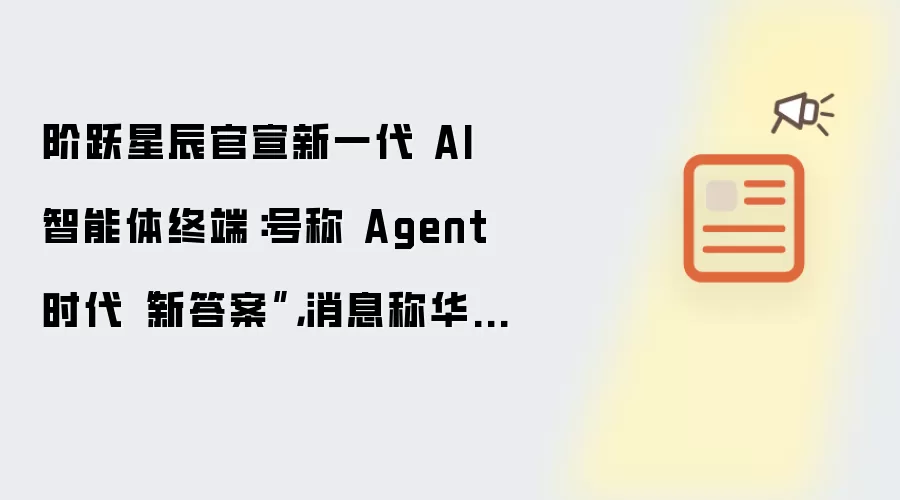 阶跃星辰官宣新一代 AI 智能体终端：号称 Agent 时代“新答案”，消息称华勤技术代工