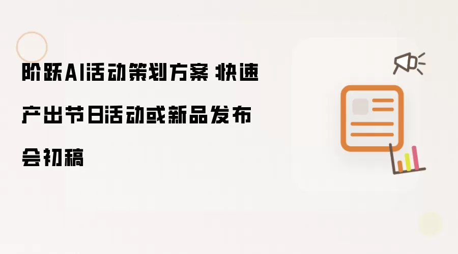 阶跃AI活动策划方案：快速产出节日活动或新品发布会初稿
