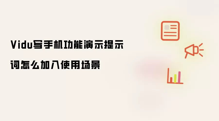 Vidu写手机功能演示提示词怎么加入使用场景