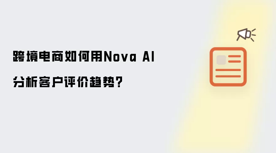 跨境电商如何用Nova AI分析客户评价趋势?