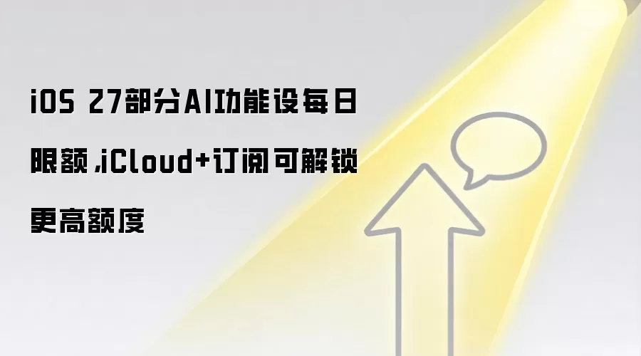 iOS 27部分AI功能设每日限额,iCloud+订阅可解锁更高额度