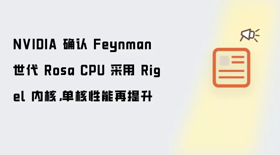 NVIDIA 确认 Feynman 世代 Rosa CPU 采用 Rigel 内核，单核性能再提升