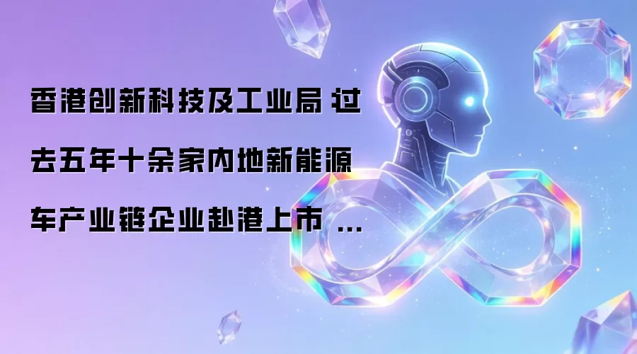 香港创新科技及工业局：过去五年十余家内地新能源车产业链企业赴港上市 集资额约1200亿港元