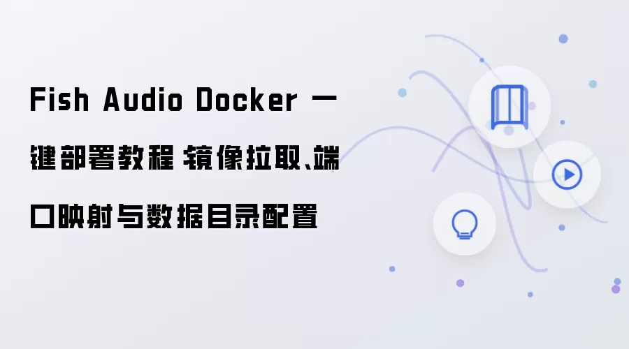 Fish Audio Docker 一键部署教程:镜像拉取、端口映射与数据目录配置
