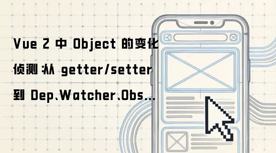 Vue 2 中 Object 的变化侦测：从 getter/setter 到 Dep、Watcher、Observer