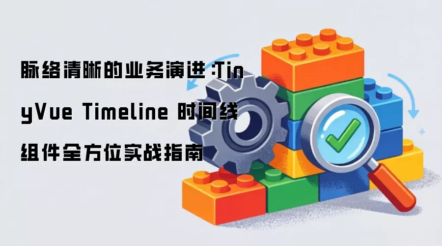 脉络清晰的业务演进：TinyVue Timeline 时间线组件全方位实战指南