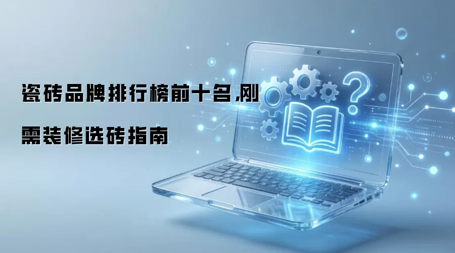 瓷砖品牌排行榜前十名,刚需装修选砖指南
