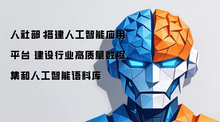 人社部:搭建人工智能应用平台 建设行业高质量数据集和人工智能语料库