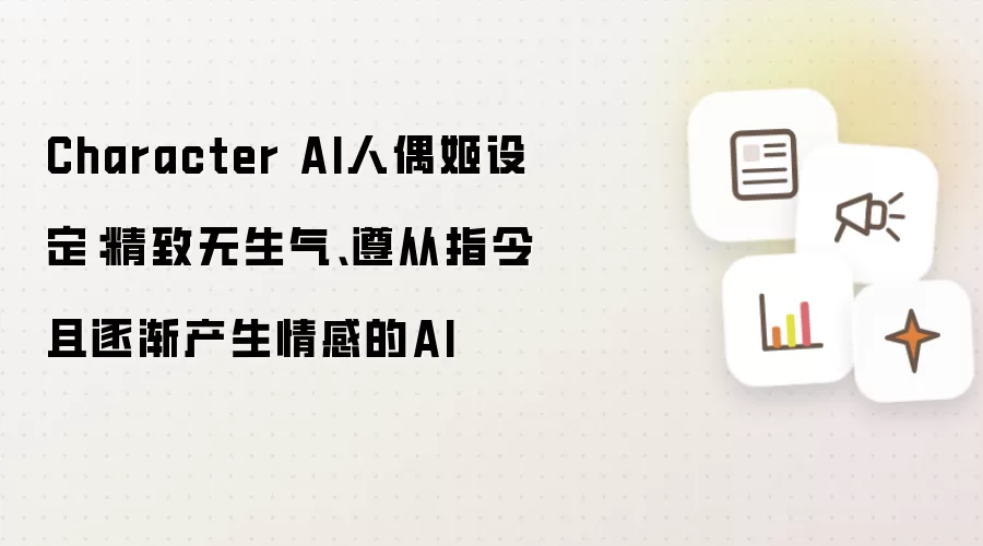 Character AI人偶姬设定：精致无生气、遵从指令且逐渐产生情感的AI