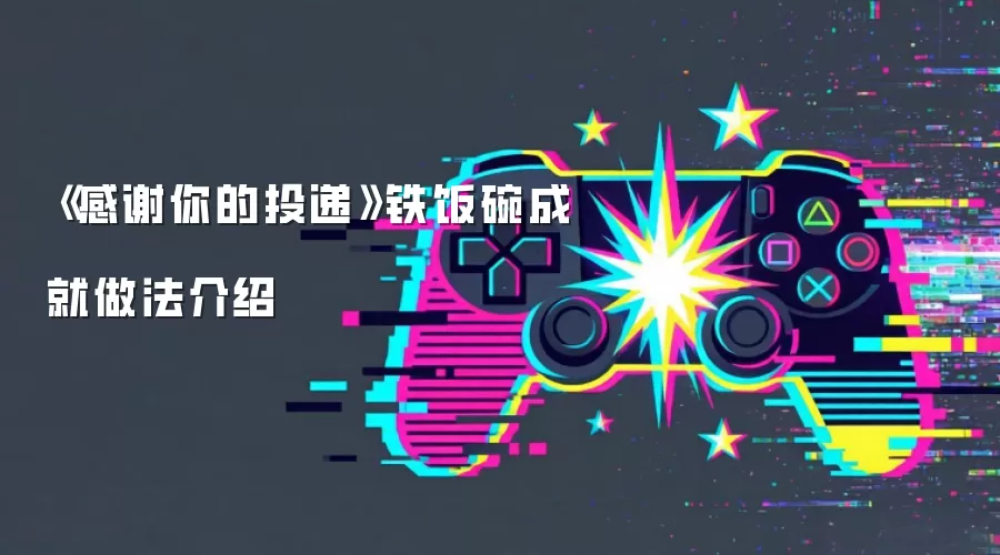 《感谢你的投递》铁饭碗成就做法介绍