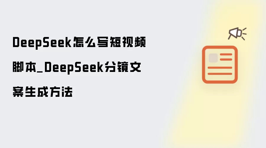 DeepSeek怎么写短视频脚本_DeepSeek分镜文案生成方法