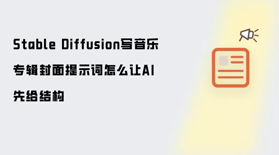 Stable Diffusion写音乐专辑封面提示词怎么让AI先给结构