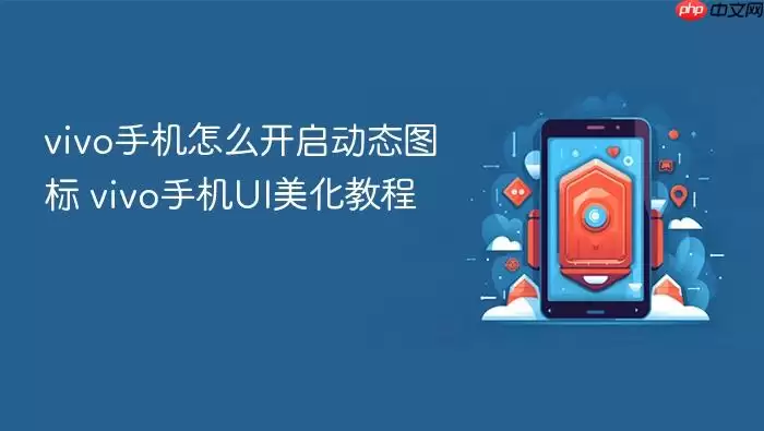 vivo手机怎么开启动态图标 vivo手机UI美化教程