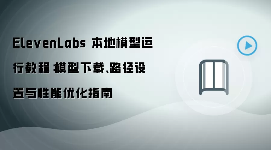 ElevenLabs 本地模型运行教程：模型下载、路径设置与性能优化指南