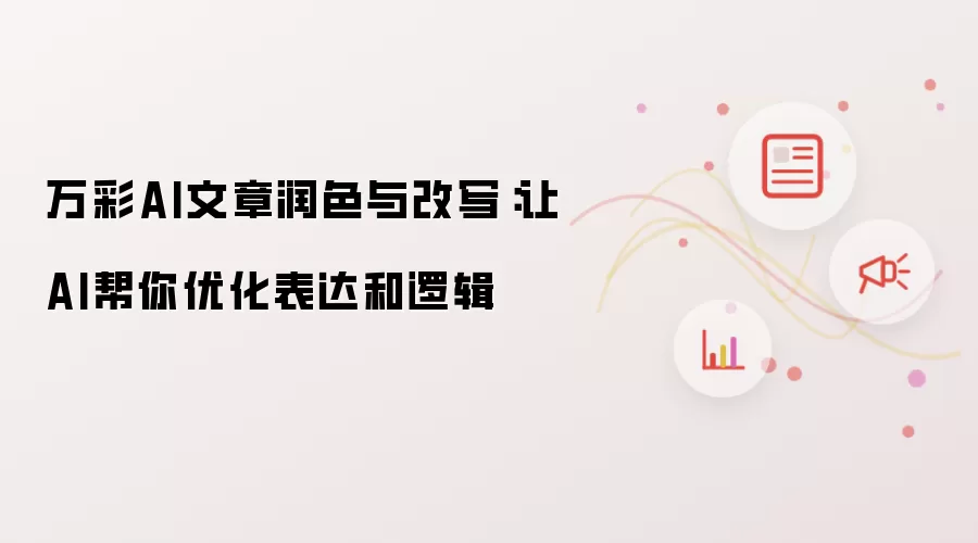 万彩AI文章润色与改写:让AI帮你优化表达和逻辑