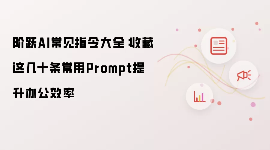 阶跃AI常见指令大全:收藏这几十条常用Prompt提升办公效率