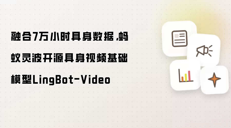 融合7万小时具身数据，蚂蚁灵波开源具身视频基础模型LingBot-Video