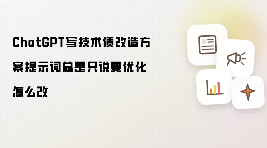 ChatGPT写技术债改造方案提示词总是只说要优化怎么改