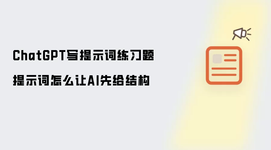 ChatGPT写提示词练习题提示词怎么让AI先给结构