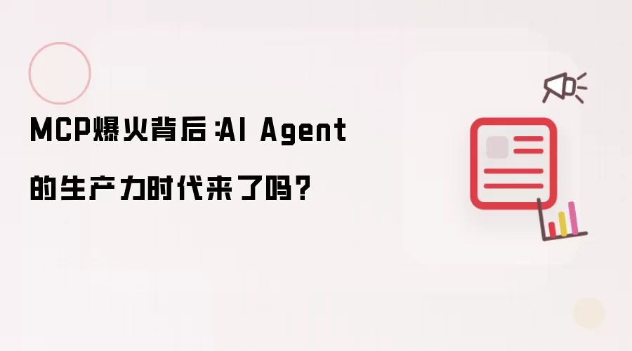 MCP爆火背后:AI Agent的生产力时代来了吗?
