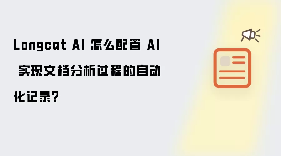 Longcat AI 怎么配置 AI 实现文档分析过程的自动化记录?