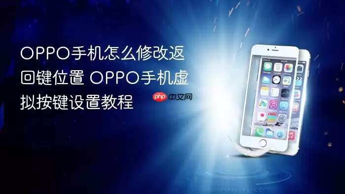 OPPO手机怎么修改返回键位置 OPPO手机虚拟按键设置教程