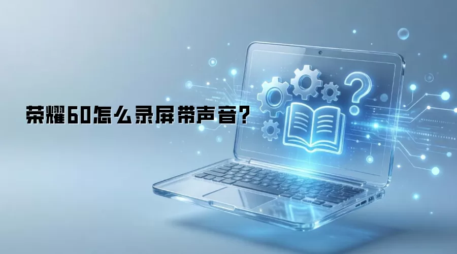 荣耀60怎么录屏带声音?