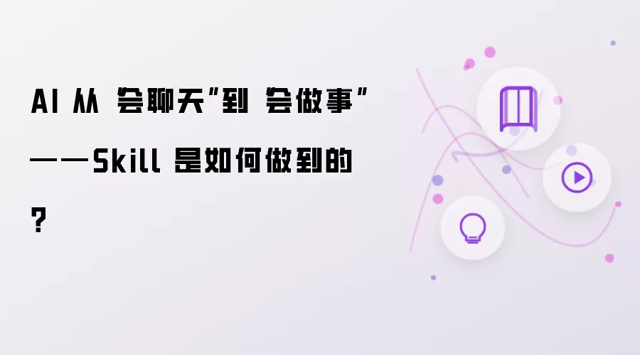 AI 从“会聊天”到“会做事”——Skill 是如何做到的?