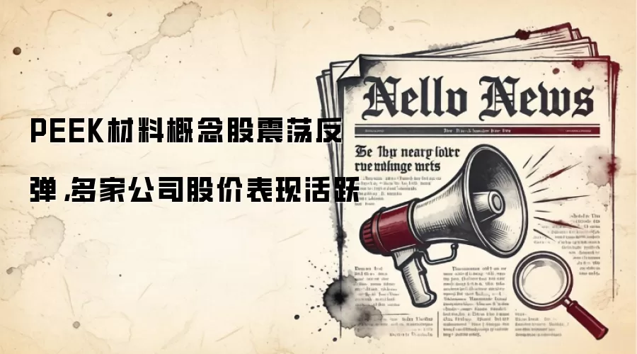 PEEK材料概念股震荡反弹,多家公司股价表现活跃