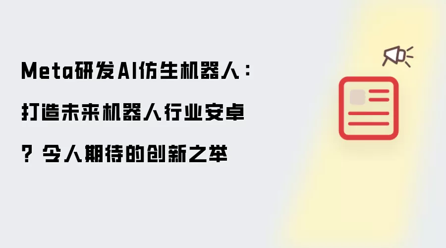 Meta研发AI仿生机器人:打造未来机器人行业安卓? 令人期待的创新之举