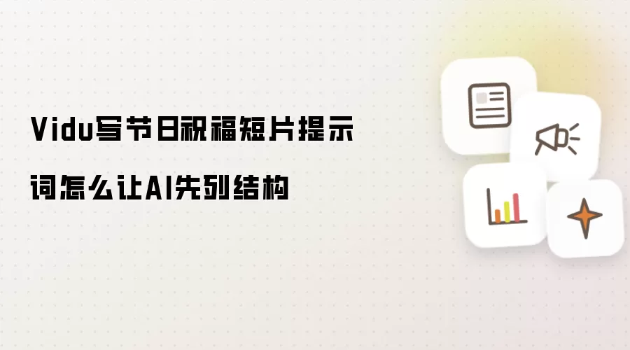 Vidu写节日祝福短片提示词怎么让AI先列结构