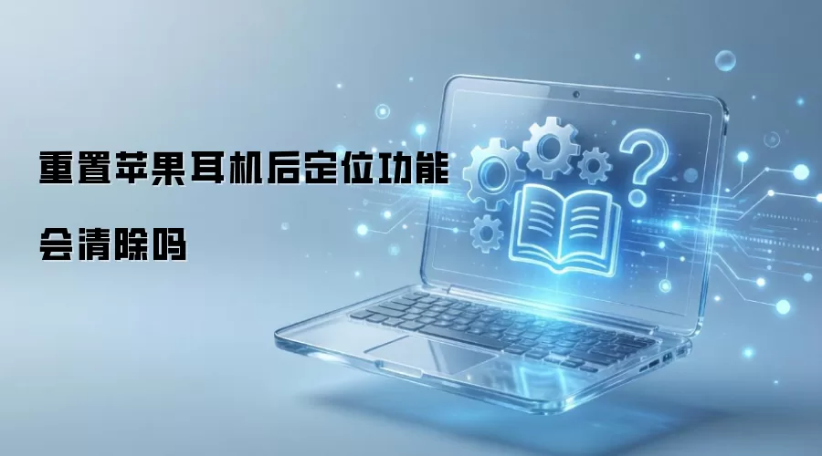 重置苹果耳机后定位功能会清除吗