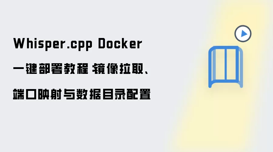 Whisper.cpp Docker 一键部署教程:镜像拉取、端口映射与数据目录配置