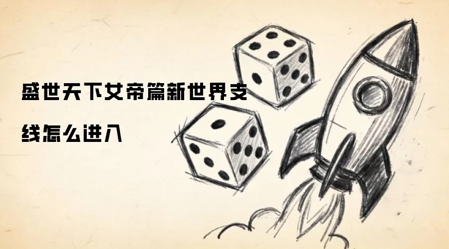 盛世天下女帝篇新世界支线怎么进入