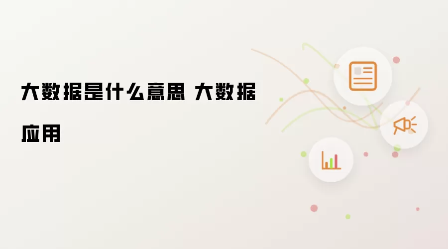 大数据是什么意思 大数据应用