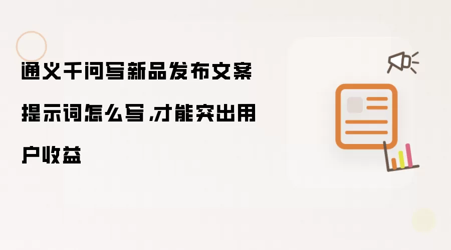 通义千问写新品发布文案提示词怎么写,才能突出用户收益