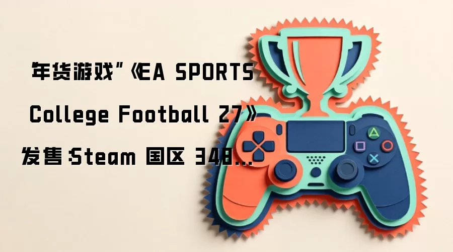 “年货游戏”《EA SPORTS College Football 27》发售:Steam 国区 348 元起,IGN 7 分“平平无奇”