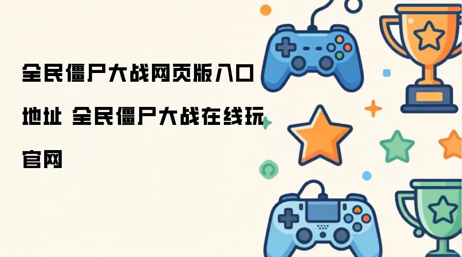 全民僵尸大战网页版入口地址 全民僵尸大战在线玩官网