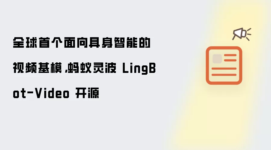 全球首个面向具身智能的视频基模，蚂蚁灵波 LingBot-Video 开源