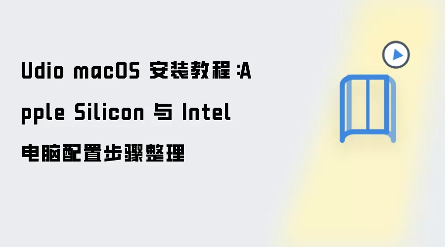 Udio macOS 安装教程:Apple Silicon 与 Intel 电脑配置步骤整理