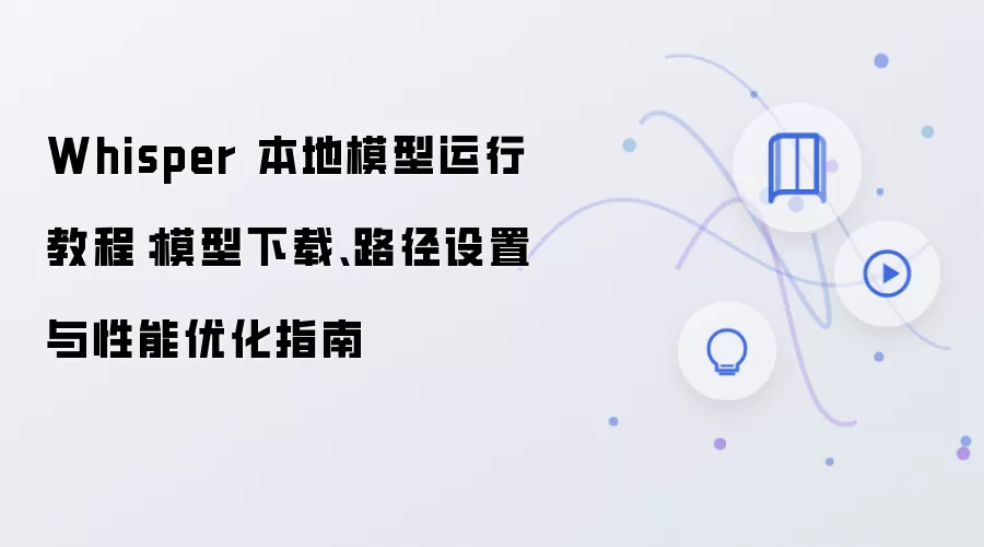 Whisper 本地模型运行教程:模型下载、路径设置与性能优化指南