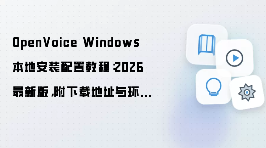 OpenVoice Windows 本地安装配置教程:2026 最新版,附下载地址与环境要求
