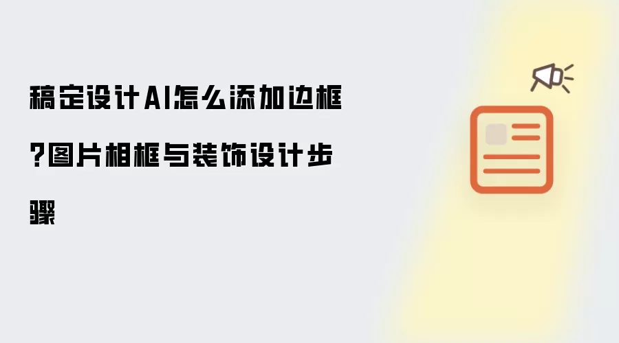 稿定设计AI怎么添加边框?图片相框与装饰设计步骤