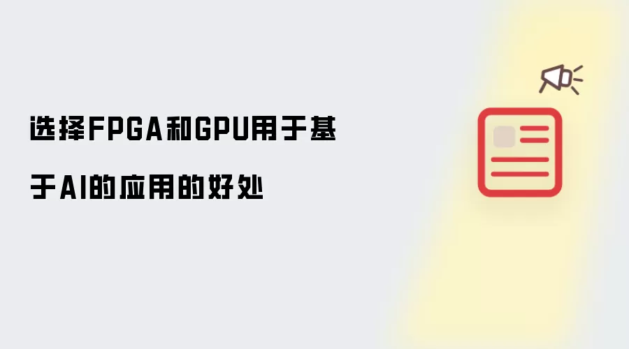 选择FPGA和GPU用于基于AI的应用的好处