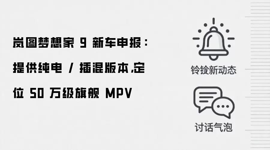 岚图梦想家 9 新车申报:提供纯电 / 插混版本,定位 50 万级旗舰 MPV