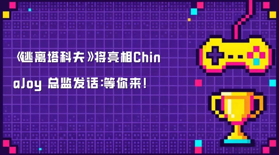 《逃离塔科夫》将亮相ChinaJoy 总监发话:等你来！