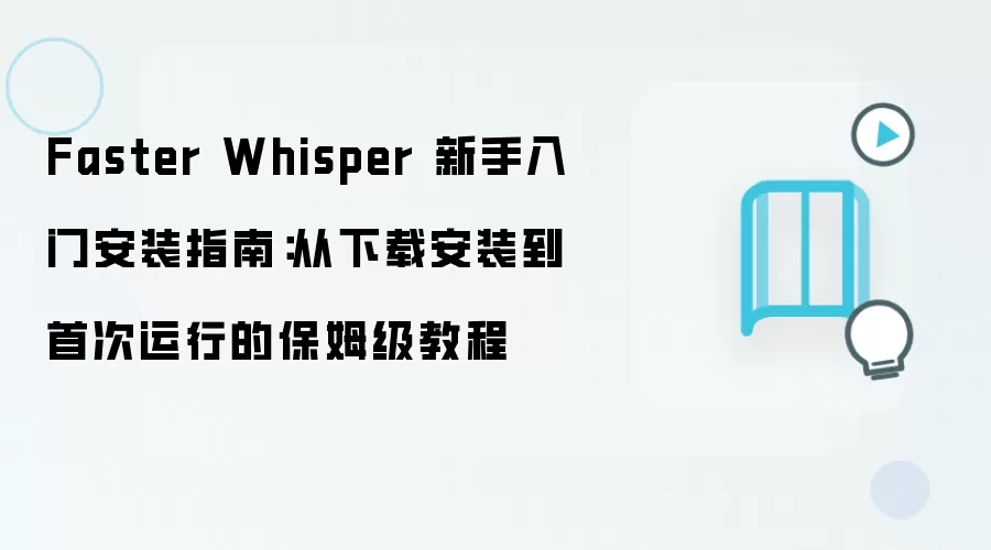 Faster Whisper 新手入门安装指南:从下载安装到首次运行的保姆级教程