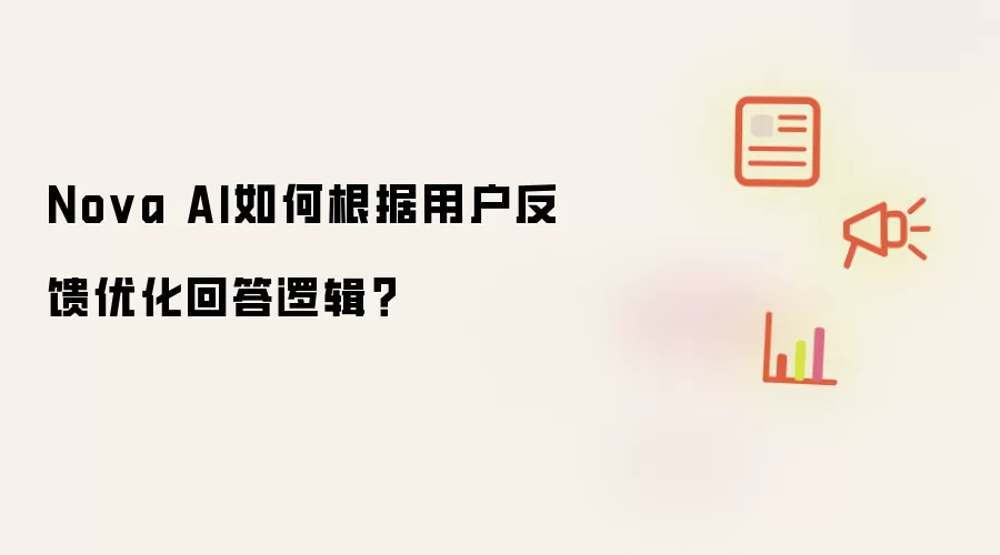 Nova AI如何根据用户反馈优化回答逻辑？