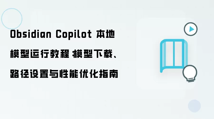 Obsidian Copilot 本地模型运行教程:模型下载、路径设置与性能优化指南