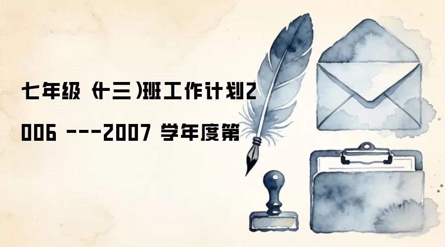 七年级(十三)班工作计划2006 ---2007 学年度第